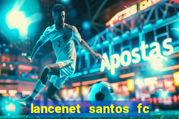 lancenet santos fc ultimas noticias